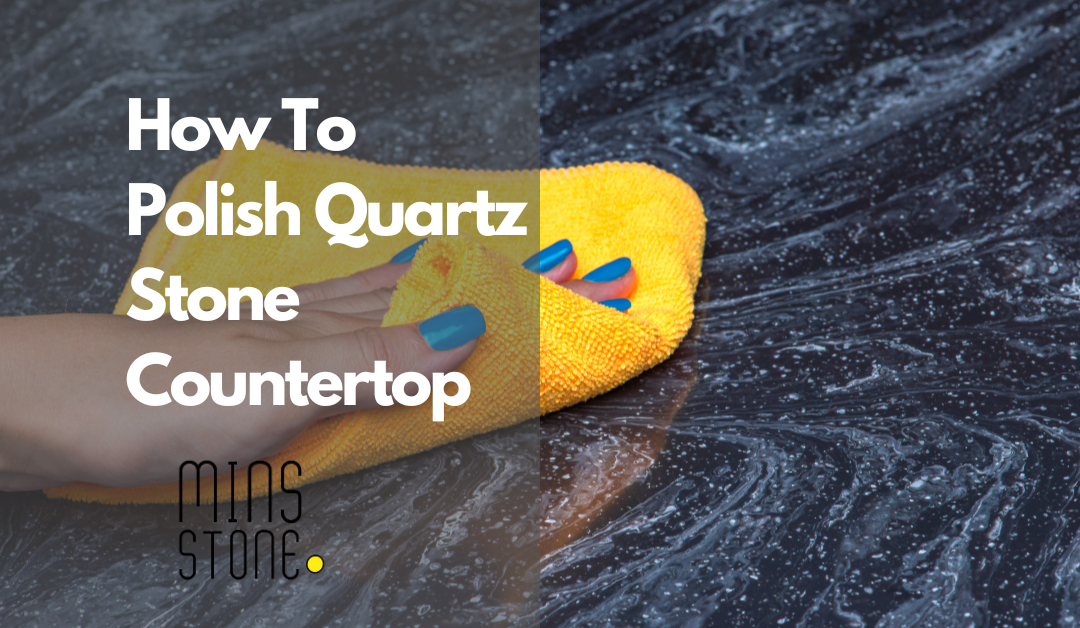 How to polish quartz stone countertop - Simple 6 steps & maintenance tips & tricks to keep your quartz shine as new as
